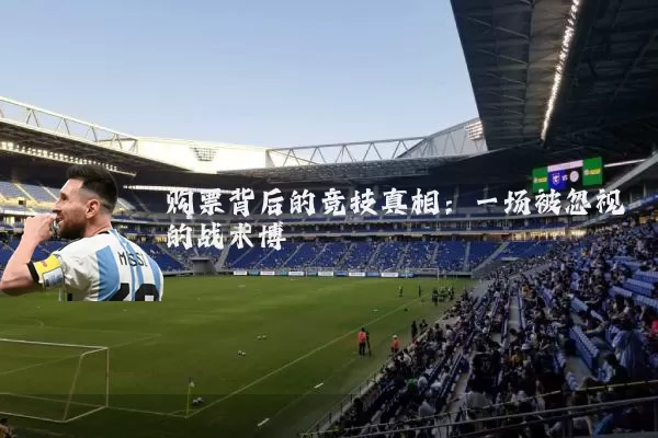 购票背后的竞技真相：一场被忽视的战术博弈