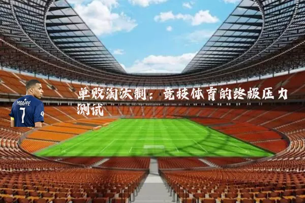 单败淘汰制:竞技体育的终极压力测试